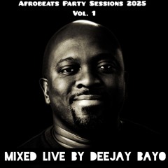 DeeJay Bayo - Afrobeats Party Sessions 2025 Vol 1
