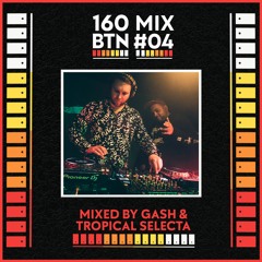 160 BTN #04 Mixed By Gash & Tropical Selecta