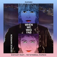 George Harrison - When We Was Fab (Distant Past... Yet Eternal PupMix)