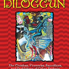 download EPUB 💑 The Diloggun: The Orishas, Proverbs, Sacrifices, and Prohibitions of
