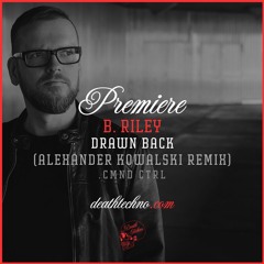DT:Premiere | B. Riley - Drawn Back (Alexander Kowalski Remix) [CMND CTRL]
