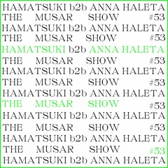 The MUSAR Show #53 - Hamatsuki b2b Anna Haleta