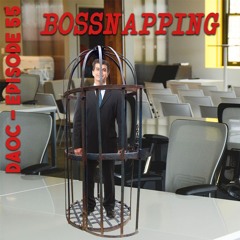 55: Bossnapping