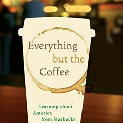 Simon. B: Everything but the Coffee: Learning about America from Starbucks Ebook