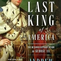 EPUB [eBook] The Last King of America: The Misunderstood Reign of George III