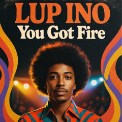 LUP INO - You Got Fire