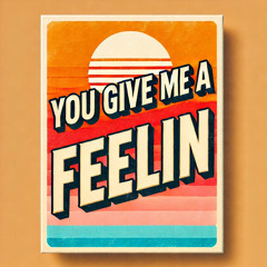 You Give Me A Feelin'
