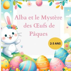 [READ] ❤ Alba et le Mystère des Œufs de Pâques: La Grande Chasse aux Œufs de Pâques (French Editio