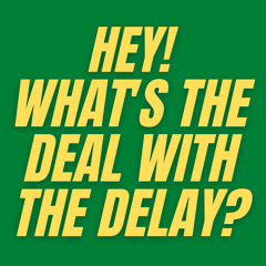 Episode 3 - What's the Deal with the Delay?