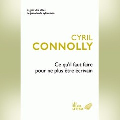 Cyril Connolly - Ce qu'il faut faire pour ne plus être écrivain