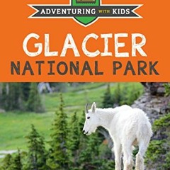 [Access] EBOOK EPUB KINDLE PDF Glacier National Park: Adventuring with Kids by  Harle