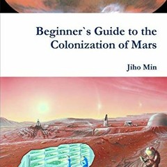 READ PDF 📂 Beginner`s Guide to the Colonization of Mars by  Jiho Min EBOOK EPUB KIND