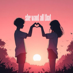 she want all that