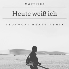 Maytrixx - Heute Weiß Ich (Tsuyochi Beats Remix)