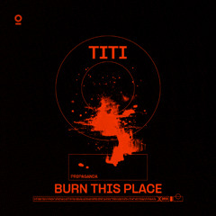 TITI - BURN THIS PLACE