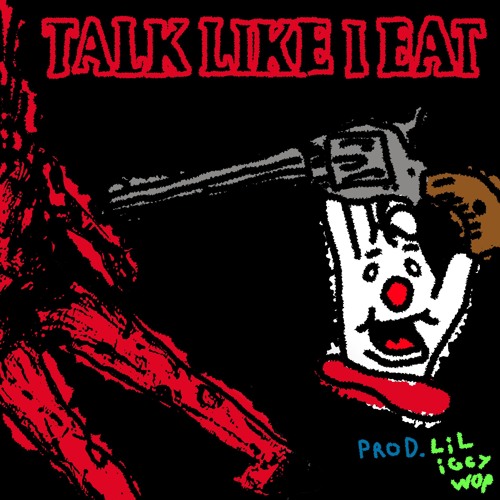 TALK LIKE I EAT (Prod.  Lil Iggy Wop)