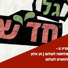 פרק 6 - מלחמה לשלום | חן אלון, לוחמים לשלום