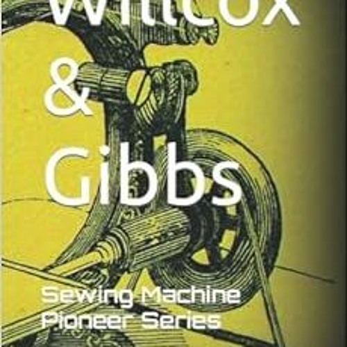 [View] EPUB KINDLE PDF EBOOK Willcox & Gibbs: Sewing Machine Pioneer Series by Alex A