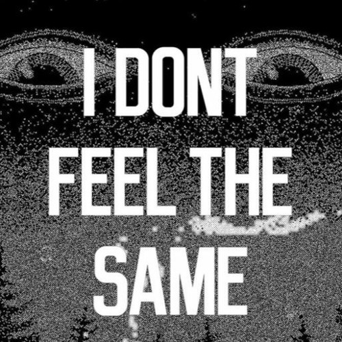 i don't feel the same