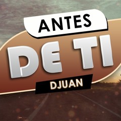 Antes De Ti (REMIX) -DJUAN