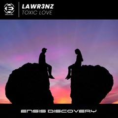 Lawr3nz - Toxic Love (OUT NOW)[ENSIS DISCOVERY]