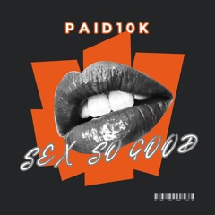 Paid10k -  SEX SO GOOD