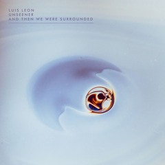 PREMIERE : Luis León, Unseener - And Then We Were Surrounded