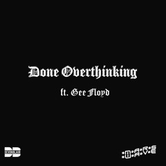 DONE OVERTHINKING Ft Gee Floyd