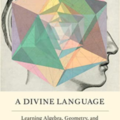 [Access] EPUB 📃 A Divine Language: Learning Algebra, Geometry, and Calculus at the E