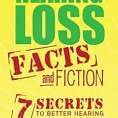 Access PDF 📪 Hearing Loss: Facts and Fiction: 7 Secrets to Better Hearing by Timothy