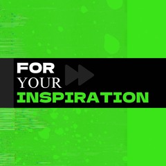 For Your Inspiration