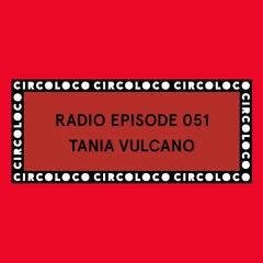 Circoloco Radio 051 - Tania Vulcano
