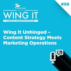 Wing It Unhinged – Content Strategy Meets Marketing Operations - Wing It Episode 96
