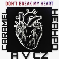 Heahpo, A V CZ, Caramel - Don't Break my Heart