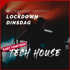 LOCKDOWN DINSDAG // PART THIRTEEN // Tech House