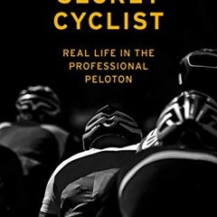 [VIEW] KINDLE PDF EBOOK EPUB The Secret Cyclist: Real Life as a Rider in the Professi