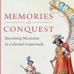 [Book] R.E.A.D Online Memories of Conquest: Becoming Mexicano in Colonial Guatemala