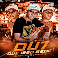 MC DU7 - QUE ISSO BEBÊ ( DJ PENELOPE LEE E KORINGÃO )BK PRODUÇOES