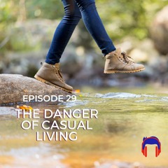 29.  The Danger of Casual Living