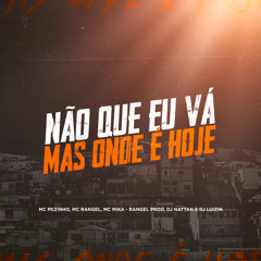 NÃO QUE EU VÁ , MAIS ONDE E HOJE - MC'S PKZINHO, RANGEL & MIKA (RANGEL PROD, DJ NATTAN & DJ LUIZIN)