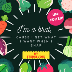 I'm a brat, 'cause I get what I want when I snap by stedesvoid