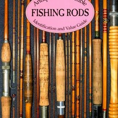[READ] KINDLE 💝 Antique & Collectible Fishing Rods: Identification & Value Guide by
