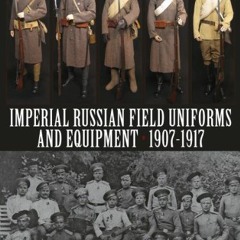 [Access] EBOOK EPUB KINDLE PDF Imperial Russian Field Uniforms and Equipment 1907-1917 by  Johan Som