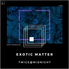 Twice@Midnight - Exotic Matter (Original Mix)