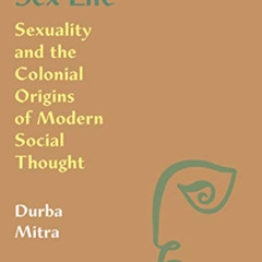 [View] EPUB √ Indian Sex Life: Sexuality and the Colonial Origins of Modern Social Th