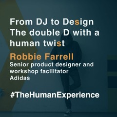 From DJ to Design - The double D with a human twist with Robbie Farrell in #TheHumanExperience