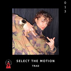 Select The Motion 013: TRad