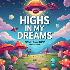 HIGHS IN MY DREAMS - UNOFFICIAL REMIX [WEZSTEREO]