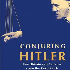 Conjuring Hitler: How Britain and America Made the Third Reich