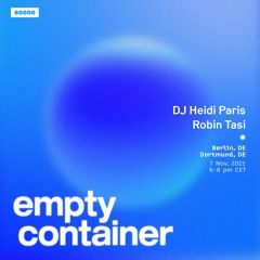 Empty Container #27 w/ DJ Heidi Paris & Robin Tasi - 7 November 2022